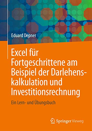 Excel für Fortgeschrittene am Beispiel der Darlehenskalkulation und Investitionsrechnung: Ein Lern- und Übungsbuch